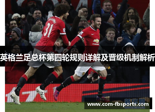 英格兰足总杯第四轮规则详解及晋级机制解析 英格兰足总杯第四轮规则详解及晋级机制解析