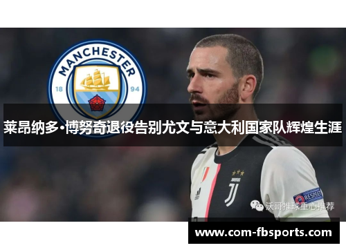 莱昂纳多·博努奇退役告别尤文与意大利国家队辉煌生涯