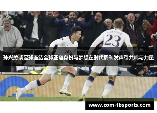 孙兴慜谈足球连结全球亚裔身份与梦想在时代周刊发声引共鸣与力量 孙兴慜谈足球连结全球亚裔身份与梦想在时代周刊发声引共鸣与力量